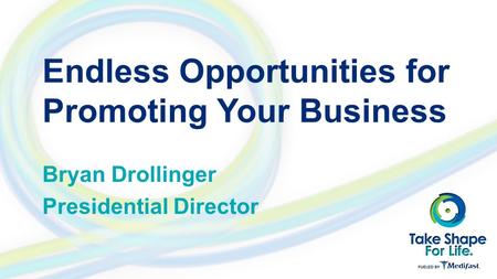 Endless Opportunities for Promoting Your Business Bryan Drollinger Presidential Director.