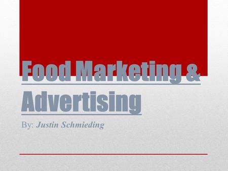 Food Marketing & Advertising By: Justin Schmieding.