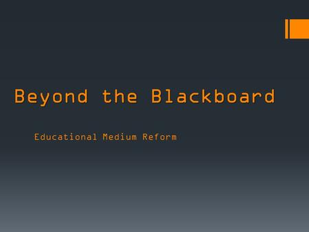 Beyond the Blackboard Educational Medium Reform. Welcome to the future of education! Enter: Beyond the Blackboard Mission : To reform the educational.