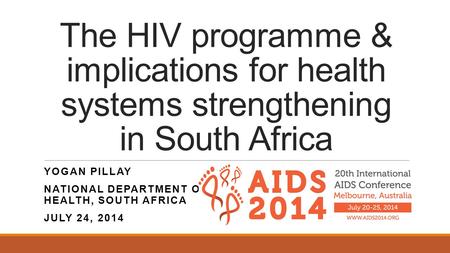 Yogan Pillay National Department of Health, South Africa July 24, 2014