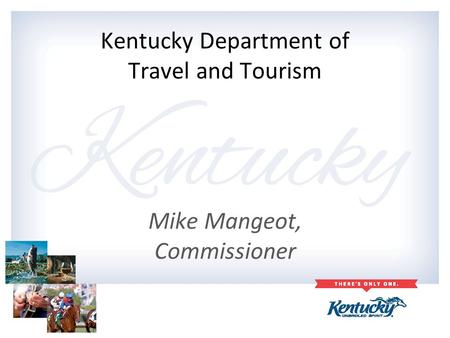 Kentucky Department of Travel and Tourism Mike Mangeot, Commissioner.