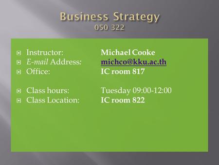  Instructor: Michael Cooke   Address :  Office: IC room 817  Class hours:Tuesday 09:00-12:00  Class Location: