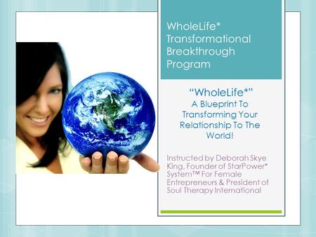 WholeLife* Transformational Breakthrough Program Instructed by Deborah Skye King, Founder of StarPower* System™ For Female Entrepreneurs & President of.
