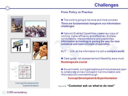 1 CISR-consultancy Challenges “Customer ask us what to do next” Keywords: “Customer ask us what to do next” From Policy to Practise The world is going.