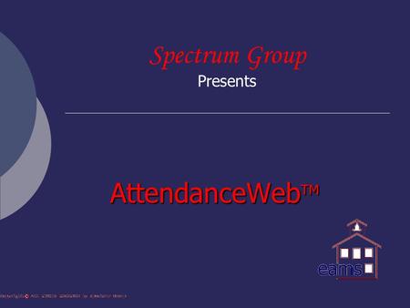 Spectrum Group Presents AttendanceWeb TM AttendanceWeb TM.