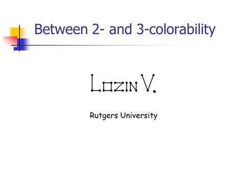 Between 2- and 3-colorability Rutgers University.