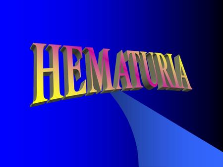 HematuriaHematuria Transient phenomenon of little significance Transient phenomenon of little significance Sign of serious renal disease Sign of serious.