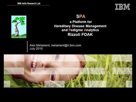 IBM Haifa Research Lab SPA a Platform for Hereditary Disease Management and Pedigree Analytics Rizzoli FOAK Alex Melament, July 2010.