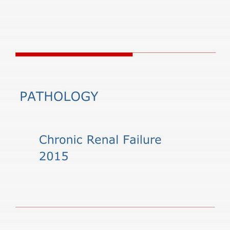 PATHOLOGY Chronic Renal Failure 2015. Objectives  Recognize the clinical pathological correlation of biological progression and gross and microscopic.