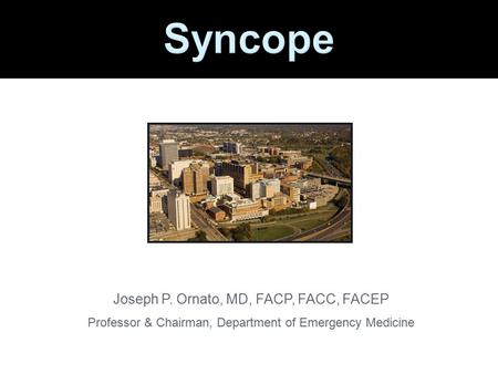 Syncope Joseph P. Ornato, MD, FACP, FACC, FACEP