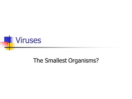 Viruses The Smallest Organisms?. What are viruses? Very small particles Too small to see with a light microscope Can be “seen” with an electron microscope.