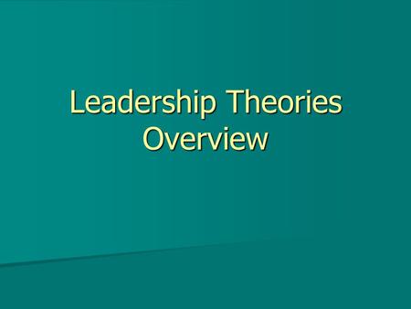 Leadership Theories Overview. Great Man Mid 1800s – early 1900s.
