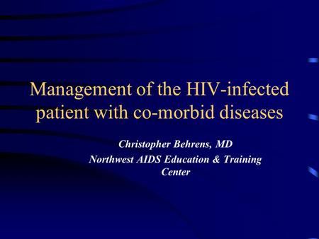Management of the HIV-infected patient with co-morbid diseases Christopher Behrens, MD Northwest AIDS Education & Training Center.