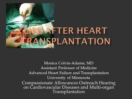 Monica Colvin-Adams, MD Assistant Professor of Medicine Advanced Heart Failure and Transplantation University of Minnesota Compassionate Allowances Outreach.