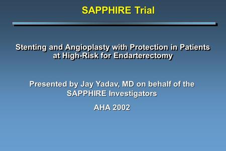 Stenting and Angioplasty with Protection in Patients at High-Risk for Endarterectomy Presented by Jay Yadav, MD on behalf of the SAPPHIRE Investigators.