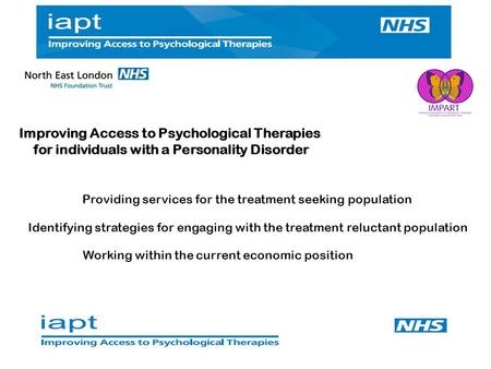 Improving Access to Psychological Therapies for individuals with a Personality Disorder Providing services for the treatment seeking population Identifying.
