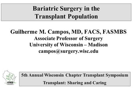 Bariatric Surgery in the Transplant Population Guilherme M. Campos, MD, FACS, FASMBS Associate Professor of Surgery University of Wisconsin – Madison