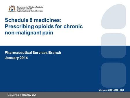 Schedule 8 medicines: Prescribing opioids for chronic non-malignant pain Pharmaceutical Services Branch January 2014 Version: C20140101AG1.