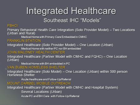Integrated Healthcare Southeast IHC “Models” PBHCI Primary Behavioral Health Care Integration (Solo Provider Model) – Two Locations (Urban and Rural) Medical.
