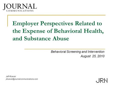 Employer Perspectives Related to the Expense of Behavioral Health, and Substance Abuse Behavioral Screening and Intervention August 25, 2010 Jeff Kluever.