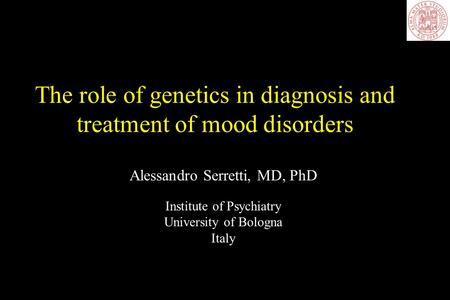 The role of genetics in diagnosis and treatment of mood disorders Alessandro Serretti, MD, PhD Institute of Psychiatry University of Bologna Italy.