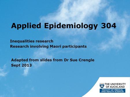 Applied Epidemiology 304 Inequalities research Research involving Maori participants Adapted from slides from Dr Sue Crengle Sept 2013.