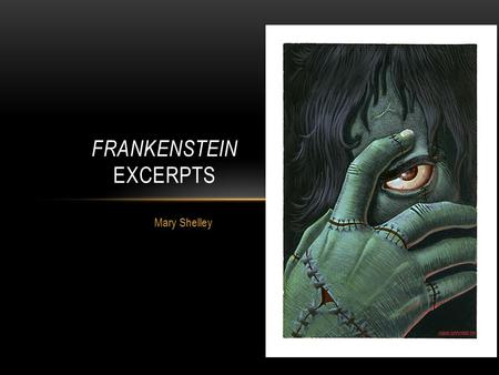 Mary Shelley FRANKENSTEIN EXCERPTS. ABOUT THE NOVEL Frankenstein was published in 1818 During this time, many new experiments were being performed that.