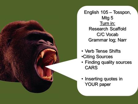 chomp! English 105 – Tosspon, Mtg 5 Turn in: Research Scaffold C/C Vocab Grammar log; Narr Verb Tense ShiftsVerb Tense Shifts Citing SourcesCiting Sources.