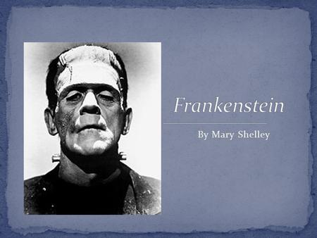 By Mary Shelley. Wrote Frankenstein when she was only 18 Published anonymously Both parents were famous writers. Marriage to Percy Shelley, a famous poet.