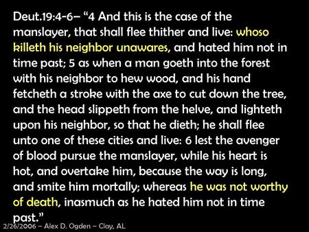 Deut.19:4-6– “4 And this is the case of the manslayer, that shall flee thither and live: whoso killeth his neighbor unawares, and hated him not in time.