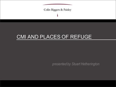 CMI AND PLACES OF REFUGE presented by Stuart Hetherington.