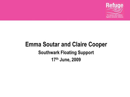 Emma Soutar and Claire Cooper Southwark Floating Support 17 th June, 2009.