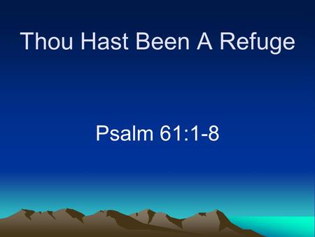 Thou Hast Been A Refuge Psalm 61:1-8. Reaction To Problems Varies from one person to another –David: “Down but not out” –Some offer excuses for their.