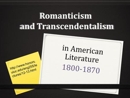 Romanticism and Transcendentalism in American Literature 1800-1870  uiuc.edu/eng255/le ctures/12-13.html.