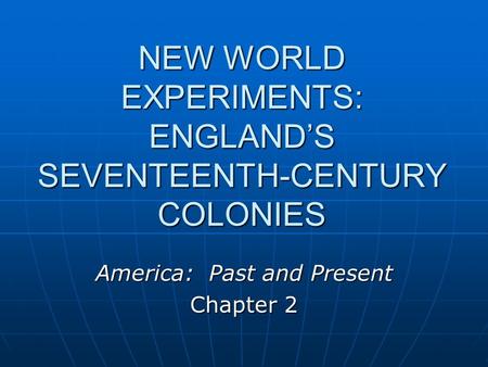 NEW WORLD EXPERIMENTS: ENGLAND’S SEVENTEENTH-CENTURY COLONIES