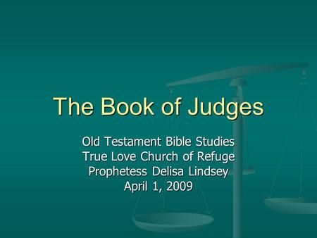 The Book of Judges Old Testament Bible Studies True Love Church of Refuge Prophetess Delisa Lindsey April 1, 2009.
