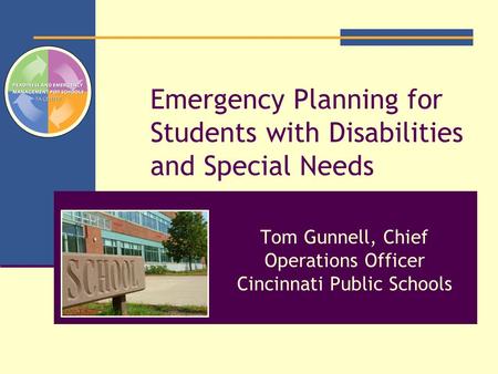 Emergency Planning for Students with Disabilities and Special Needs Tom Gunnell, Chief Operations Officer Cincinnati Public Schools.