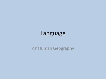 Language AP Human Geography. Geographer’s Perspective on Language Language transmits culture. Attitudes, understandings, and responses are partly determined.