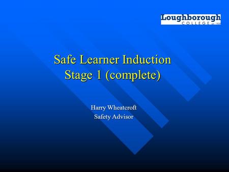 Safe Learner Induction Stage 1 (complete) Harry Wheatcroft Safety Advisor.