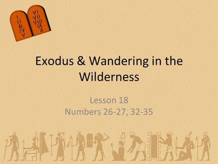 Lesson 18 Numbers 26-27, 32-35 Exodus & Wandering in the Wilderness.