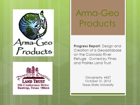 Progress Report : Design and Creation of a Geodatabase on the Colorado River Refuge Owned by Pines and Prairies Land Trust Arma-Geo Products Geography.