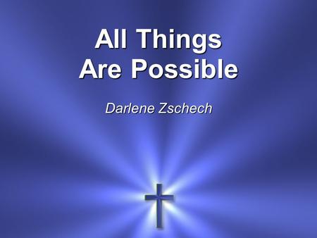 All Things Are Possible Darlene Zschech. Almighty God, my Redeemer My hiding place, my safe refuge No other name like Jesus No power can stand against.