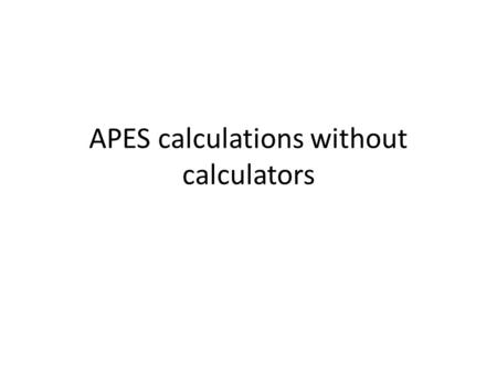 APES calculations without calculators. 1.Use exponents whenever numbers are especially large or small. Scientific notation is a way to express, numbers.