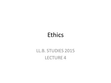 Ethics LL.B. STUDIES 2015 LECTURE 4. Deontology: Inspirations & Applications.