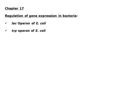 Chapter 17 Regulation of gene expression in bacteria: lac Operon of E. coli trp operon of E. coli.