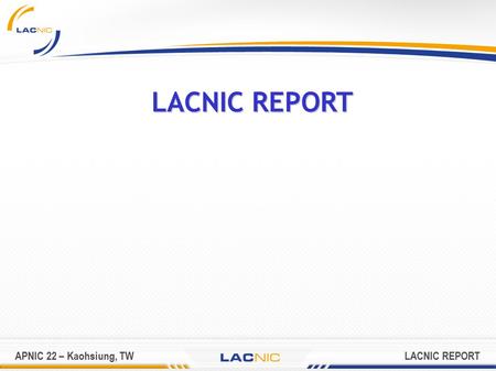APNIC 22 – Kaohsiung, TWLACNIC REPORT. APNIC 22 – Kaohsiung, TWLACNIC REPORT We keep growing in IPv4 Amount of allocations per semester Amount of /24.