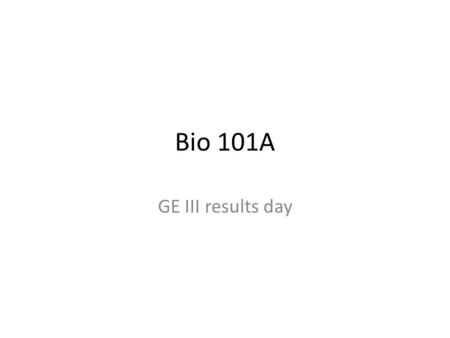 Bio 101A GE III results day.
