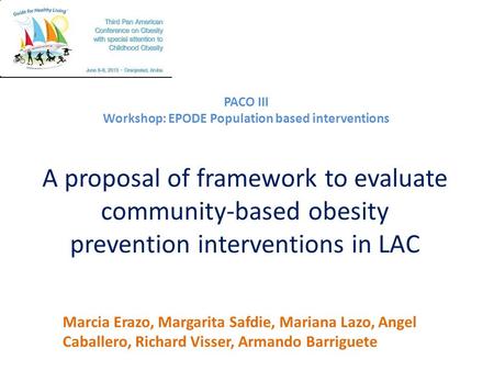 A proposal of framework to evaluate community-based obesity prevention interventions in LAC Marcia Erazo, Margarita Safdie, Mariana Lazo, Angel Caballero,