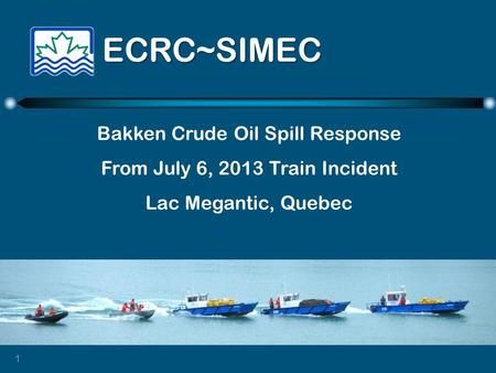 1 ECRC~SIMEC Bakken Crude Oil Spill Response From July 6, 2013 Train Incident Lac Megantic, Quebec.