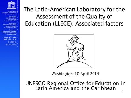 The Latin-American Laboratory for the Assessment of the Quality of Education (LLECE): Associated factors Washington, 10 April 2014 UNESCO Regional Office.